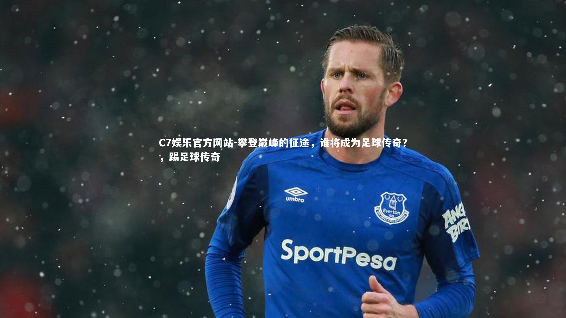 C7娱乐官方网站-攀登巅峰的征途，谁将成为足球传奇？，踢足球传奇